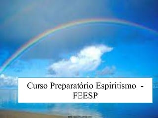 Curso Preparatório Espiritismo -
FEESP
 