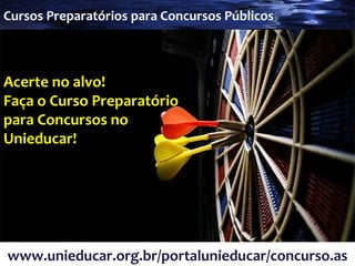 Cursos Preparatórios para Concursos Públicos www.unieducar.org.br/portalunieducar/concurso.asp Acerte no alvo!  Faça o Curso Preparatório para Concursos no Unieducar! 