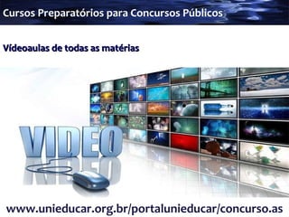 Vídeoaulas de todas as matérias www.unieducar.org.br/portalunieducar/concurso.asp Cursos Preparatórios para Concursos Públicos 