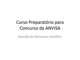 Curso Preparatório para
Concurso da ANVISA
Revisão da literatura científica
 