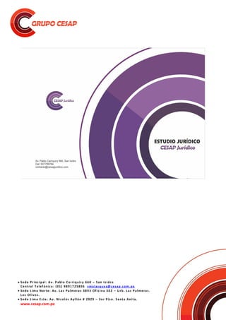  Sede Principal: Av. Pablo Carriquiry 660 – San Isidro
Central Telefónica: (01) 9891725806 smalasquez@cesap.com.pe
 Sede Lima Norte: Av. Las Palmeras 3893 Oficina 302 – Urb. Las Palmeras.
Los Olivos.
 Sede Lima Este: Av. Nicolás Ayllón # 2929 – 3er Piso. Santa Anita.
www.cesap.com.pe
 