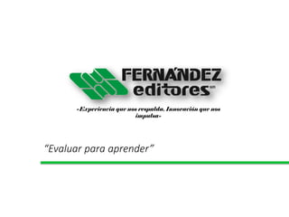 «Experiencia que nos respalda. Innovación que nos impulsa» 
“Evaluar para aprender”  