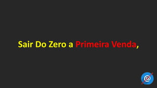 Sair Do Zero a Primeira Venda,
 