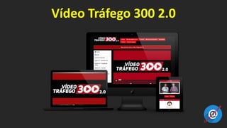 Vídeo Tráfego 300 2.0
 