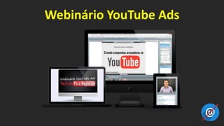 Webinário YouTube Ads
 