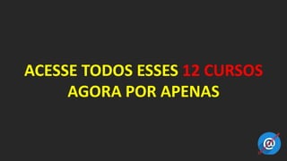 ACESSE TODOS ESSES 12 CURSOS
AGORA POR APENAS
 