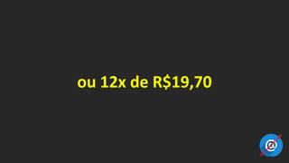 ou 12x de R$19,70
 