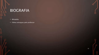 BIOGRAFIA
• Wikipédia
• Folhas entregues pelo professor
16
 
