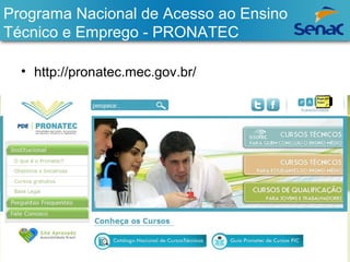 Programa Nacional de Acesso ao Ensino 
Técnico e Emprego - PRONATEC 
• http://pronatec.mec.gov.br/ 
 