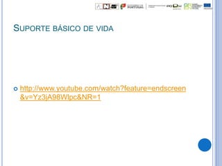 SUPORTE BÁSICO DE VIDA
 http://www.youtube.com/watch?feature=endscreen
&v=Yz3jA98Wlpc&NR=1
 