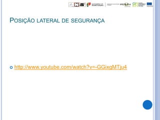 POSIÇÃO LATERAL DE SEGURANÇA
 http://www.youtube.com/watch?v=-GGixgMTju4
 