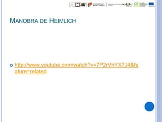 MANOBRA DE HEIMLICH
 http://www.youtube.com/watch?v=7P2rVhYX7J4&fe
ature=related
 