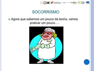 SOCORRISMO
 Agora que sabemos um pouco da teoria, vamos
praticar um pouco….
 
