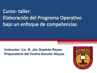 Instructor: Lic. N. Jair Guzmán Reyes.
Preparatoria del Centro Escolar Atoyac
 