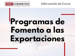 Programas de
Fomento a las
Exportaciones
Información de Curso:
 