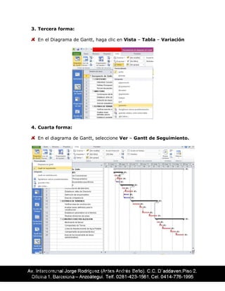 CENTRO DE ING. ÉDAR AGUIRRE TELLO 73
EDUCACIÓN CONTÍNUA
3. Tercera forma:
En el Diagrama de Gantt, haga clic en Vista ± Tabla ± Variación
4. Cuarta forma:
En el diagrama de Gantt, seleccione Ver ± Gantt de Seguimiento.
 