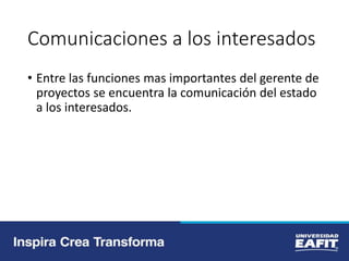Comunicaciones a los interesados
• Entre las funciones mas importantes del gerente de
proyectos se encuentra la comunicación del estado
a los interesados.
 