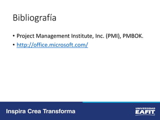Bibliografía
• Project Management Institute, Inc. (PMI), PMBOK.
• http://office.microsoft.com/
 