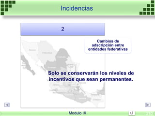 Cambios de
adscripción entre
entidades federativas
2
Solo se conservarán los niveles de
incentivos que sean permanentes.
Incidencias
Modulo IX 210
 