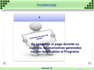 4
Se suspende el pago durante su
vigencia, las economías generadas
no son reaplicables al Programa.
Incidencias
Modulo IX 212
 