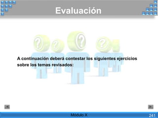 Evaluación
A continuación deberá contestar los siguientes ejercicios
sobre los temas revisados:
Módulo X 241
 