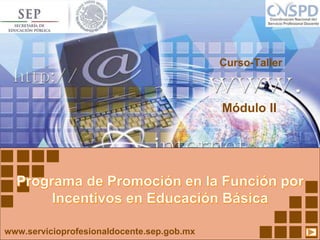 www.servicioprofesionaldocente.sep.gob.mx
Módulo II
Curso-Taller
 
