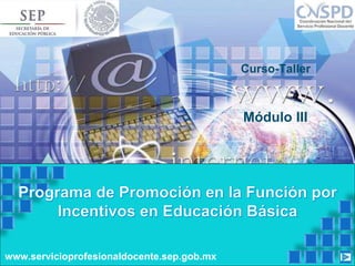 www.servicioprofesionaldocente.sep.gob.mx
Módulo III
Curso-Taller
 