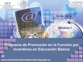 www.servicioprofesionaldocente.sep.gob.mx
Módulo I
Curso-Taller
 