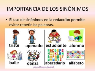 IMPORTANCIA DE LOS SINÓNIMOS 
•El uso de sinónimos en la redacción permite evitar repetir las palabras.  