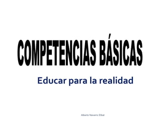 Educar para la realidad


          Alberto Navarro Elbal
 