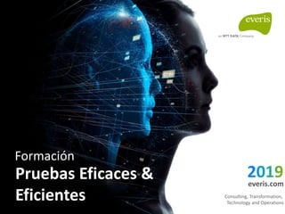 Formación
Pruebas Eficaces &
Eficientes
everis.com
Consulting, Transformation,
Technology and Operations
 
