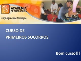 Bom curso!!!
CURSO DE
PRIMEIROS SOCORROS
 