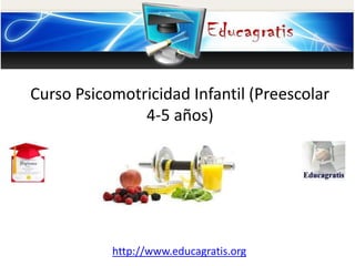 http://www.educagratis.org
Curso Psicomotricidad Infantil (Preescolar
4-5 años)
.
 