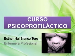 CURSO
PSICOPROFILÁCTICO
Esther Nai Blanco Toro
Enfermera Profesional
 