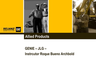 Allied Products
GENIE – JLG –
Instrcutor Roque Bueno Archbold
 