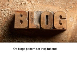 Os blogs podem ser inspiradores 
