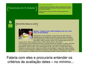 Falaria com eles e procuraria entender os critérios de avaliação deles – no mínimo... 
