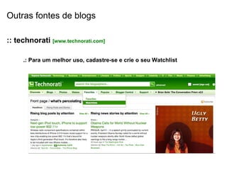 Outras fontes de blogs :: technorati  [www.technorati.com] .: Para um melhor uso, cadastre-se e crie o seu Watchlist  