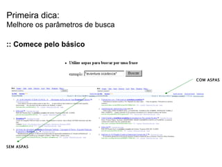 Primeira dica: Melhore os parâmetros de busca SEM ASPAS COM ASPAS :: Comece pelo básico 