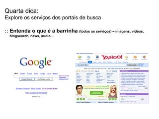 Quarta dica: Explore os serviços dos portais de busca :: Entenda o que é a barrinha  (todos os serviços) – imagens, vídeos, blogsearch, news, audio... 