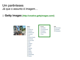 Um parênteses Já que o assunto é imagem… :: Getty images   [http://creative.gettyimages.com/] 