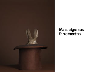 Mais algumas ferramentas 