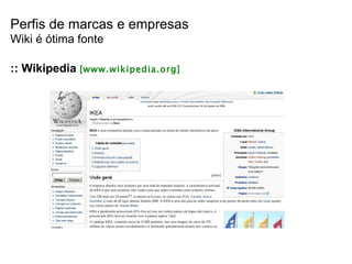 Perfis de marcas e empresas Wiki é ótima fonte :: Wikipedia  [www.wikipedia.org] 