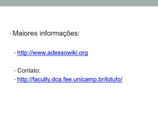 • Maiores informações:
• http://www.adessowiki.org
• Contato:
• http://faculty.dca.fee.unicamp.br/lotufo/
 