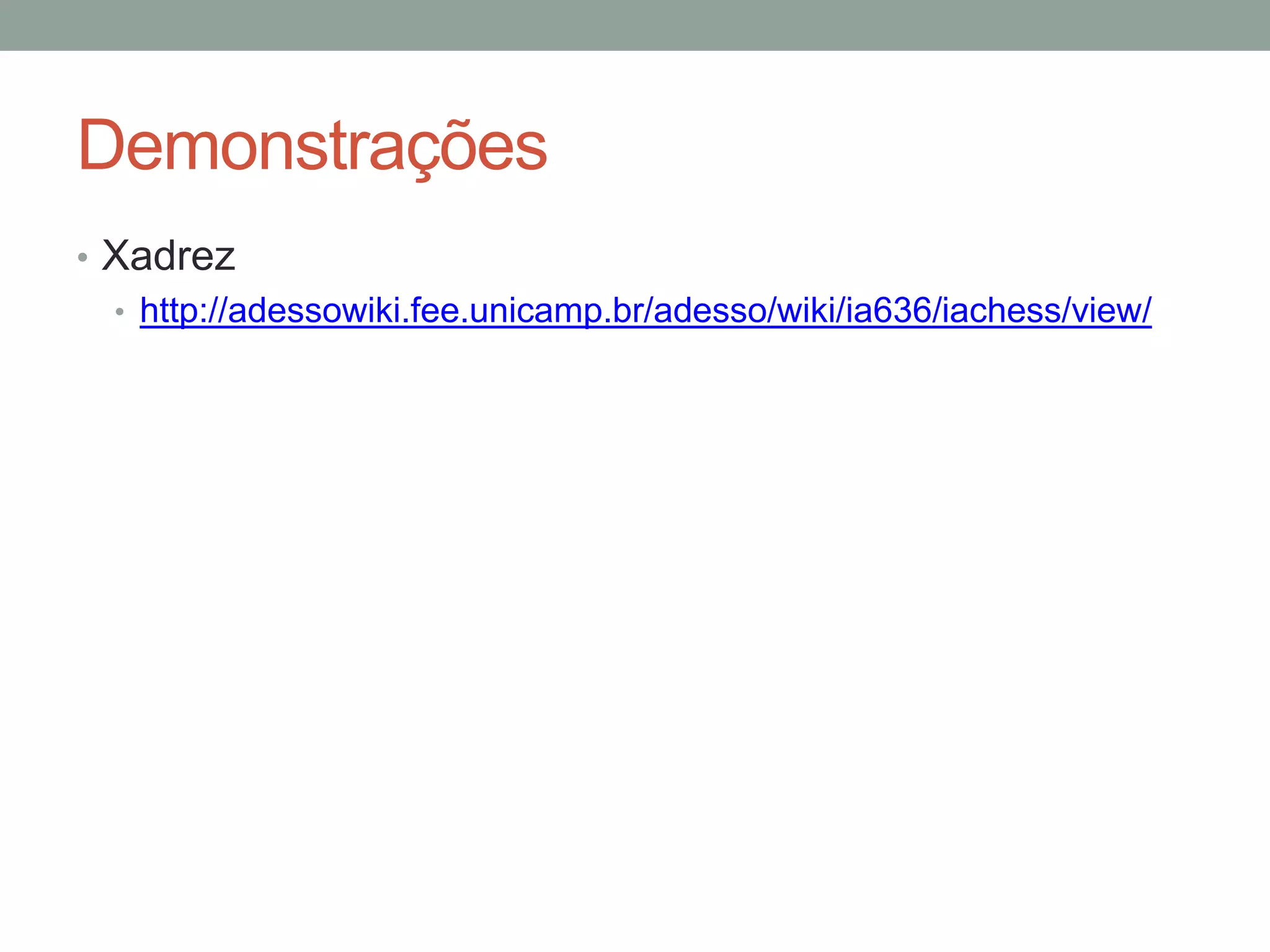 Demonstrações
• Xadrez
• http://adessowiki.fee.unicamp.br/adesso/wiki/ia636/iachess/view/

 