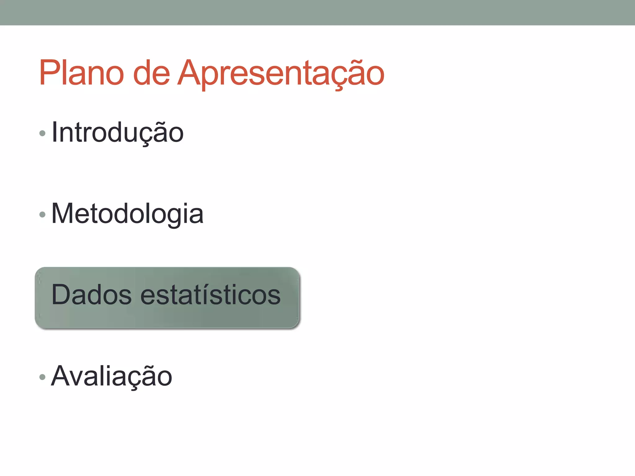 Plano de Apresentação
• Introdução
• Metodologia
• Dados estatísticos
• Avaliação

 