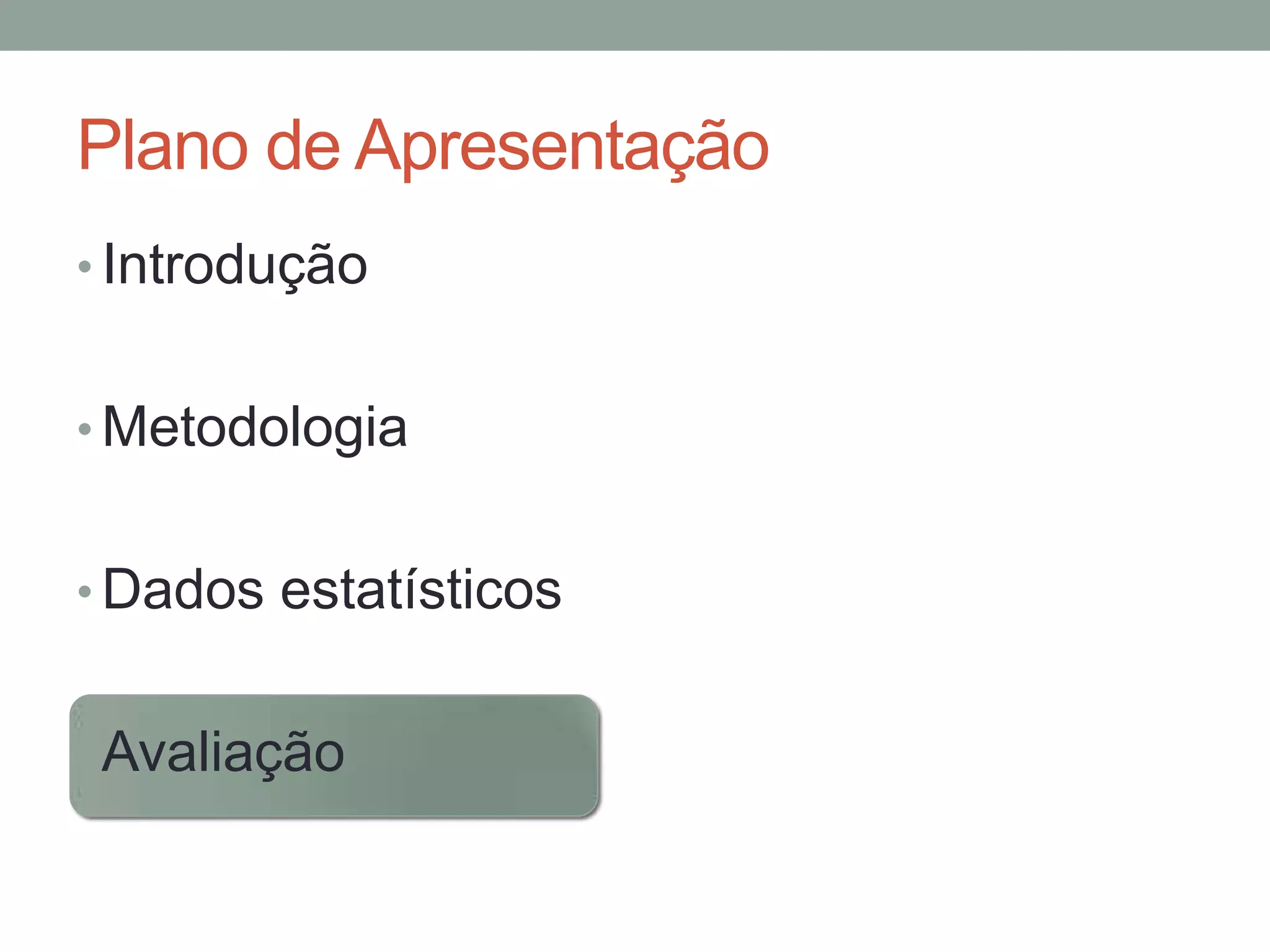 Plano de Apresentação
• Introdução
• Metodologia
• Dados estatísticos
• Avaliação

 