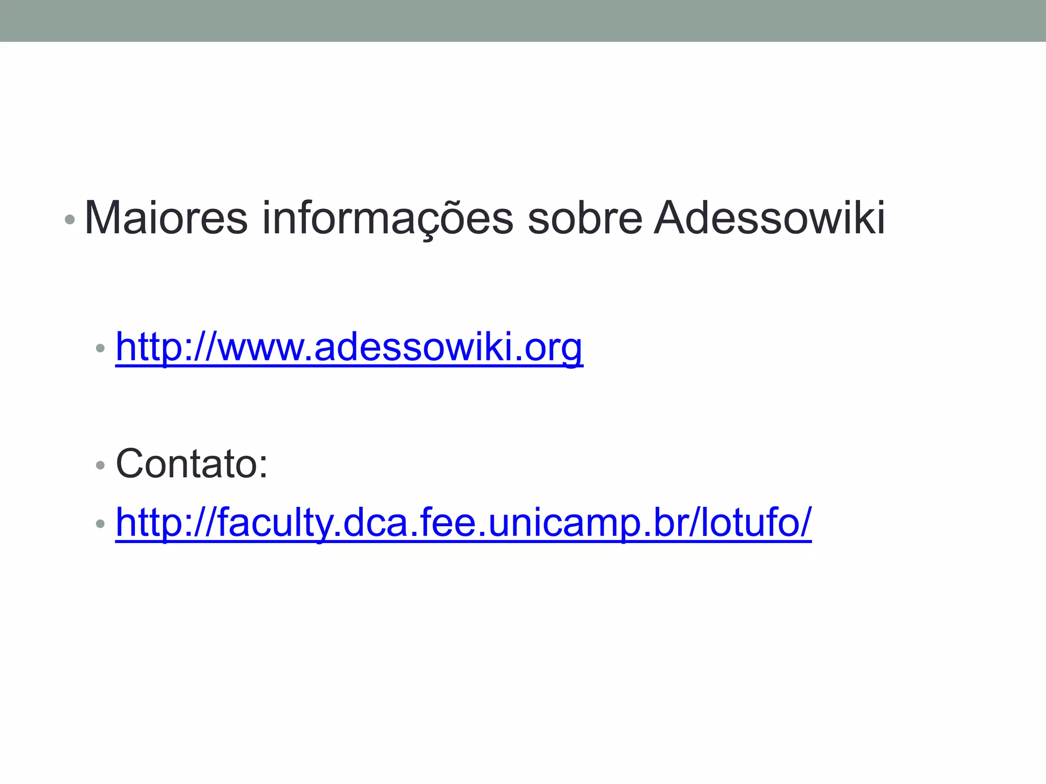 • Maiores informações sobre Adessowiki
• http://www.adessowiki.org

• Contato:
• http://faculty.dca.fee.unicamp.br/lotufo/

 