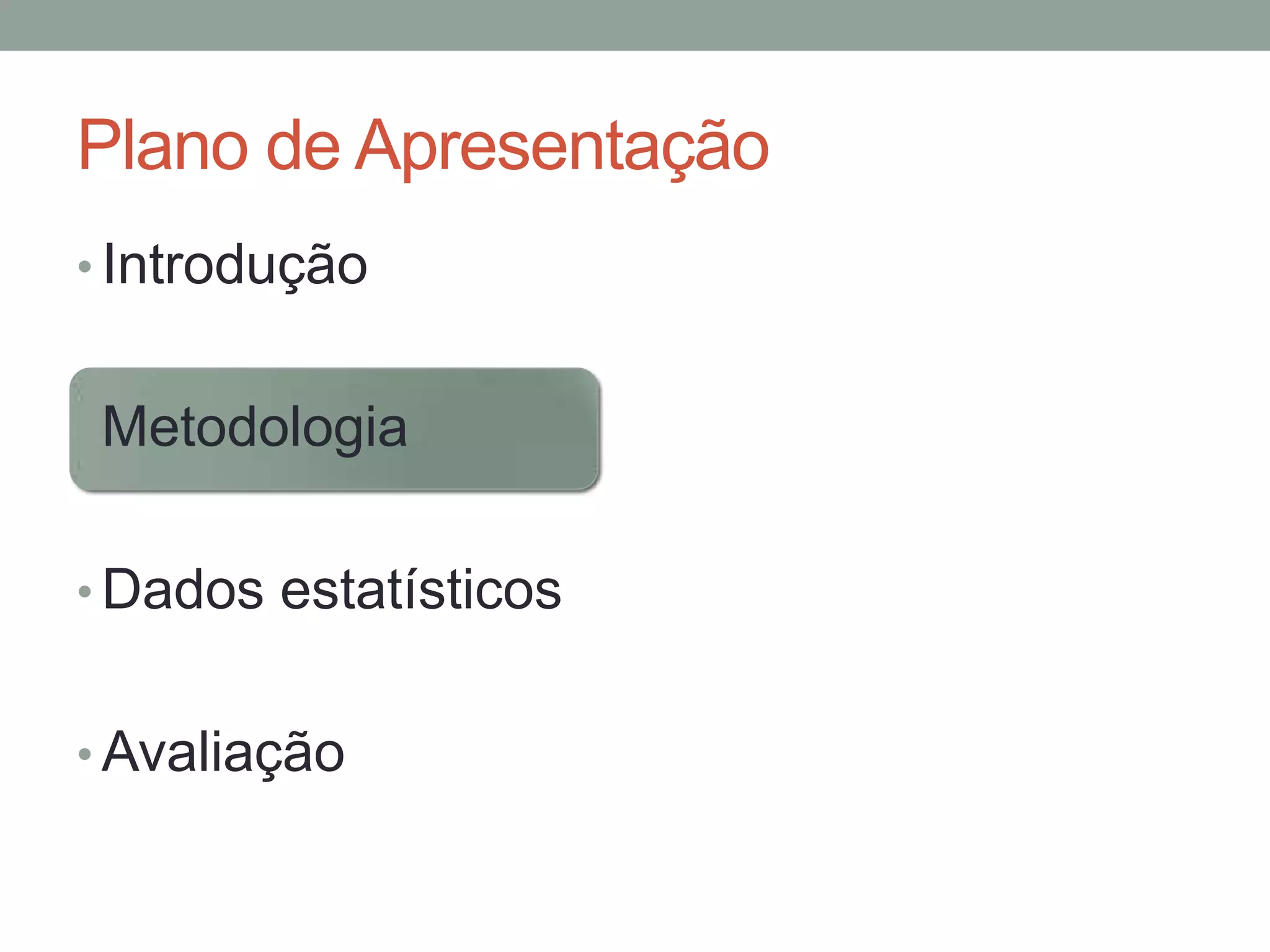 Plano de Apresentação
• Introdução
• Metodologia
• Dados estatísticos
• Avaliação

 