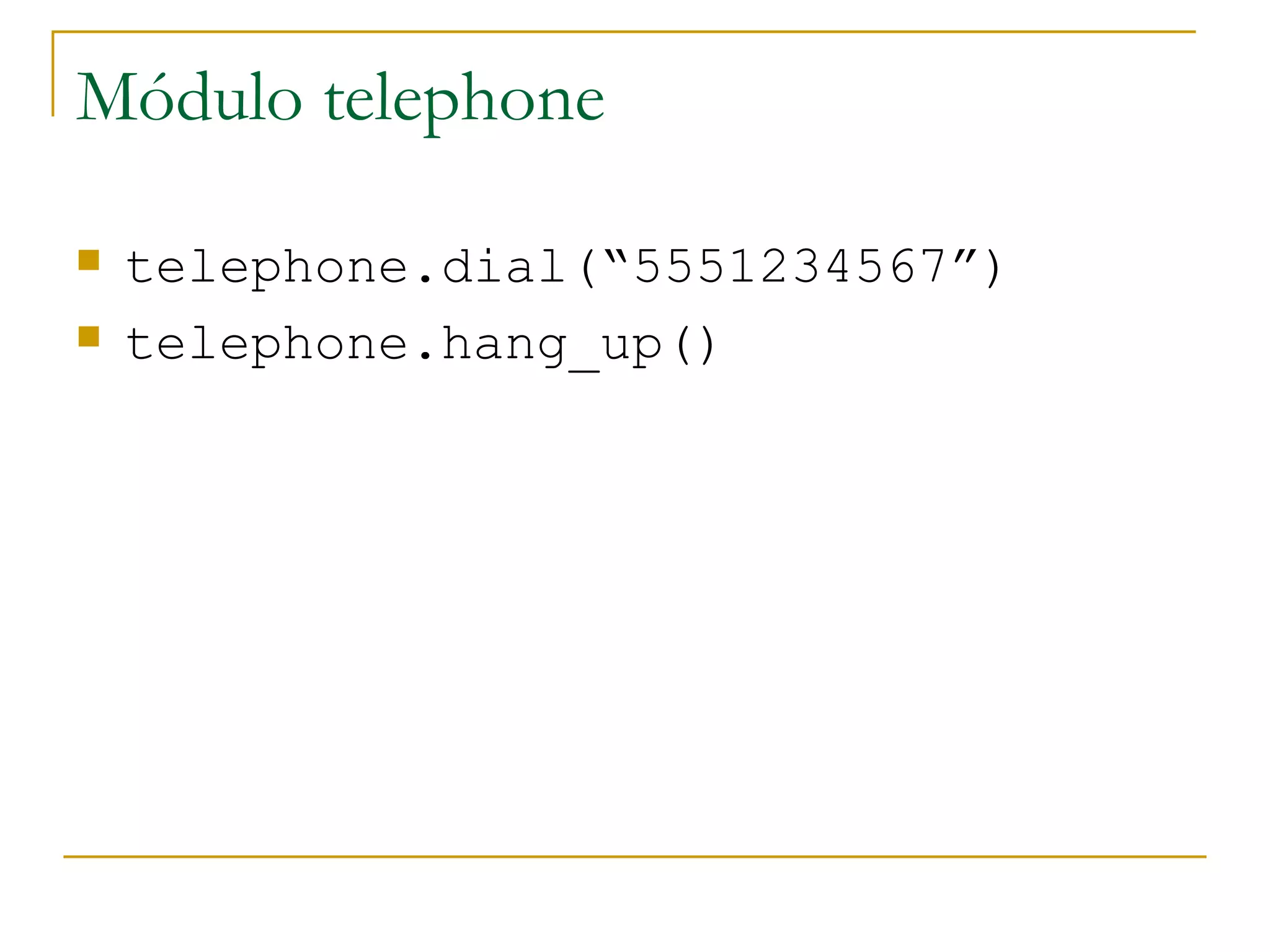 Módulo telephone telephone.dial(“5551234567”) telephone.hang_up() 